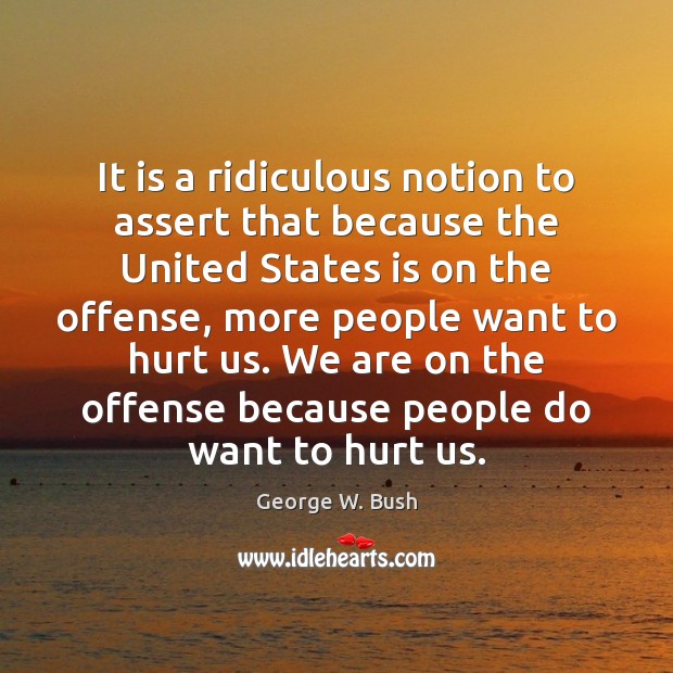 It is a ridiculous notion to assert that because the United States George W. Bush Picture Quote