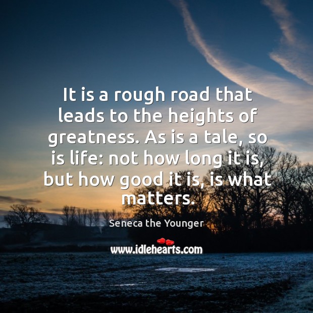It is a rough road that leads to the heights of greatness. Seneca the Younger Picture Quote