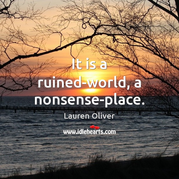 It is a ruined-world, a nonsense-place. Lauren Oliver Picture Quote