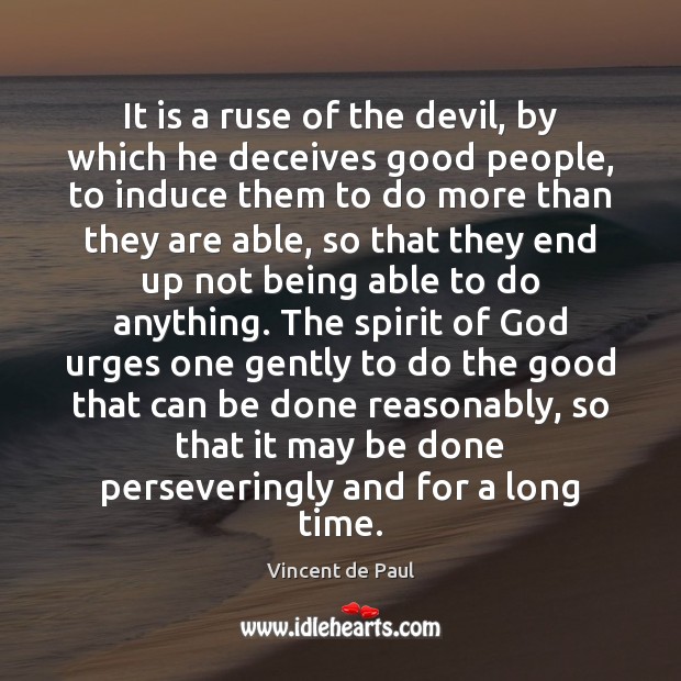 It is a ruse of the devil, by which he deceives good Vincent de Paul Picture Quote