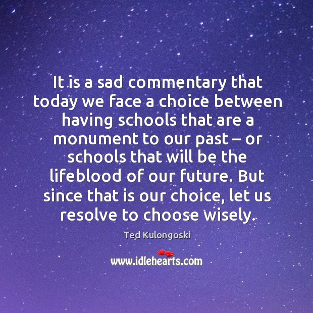 It is a sad commentary that today we face a choice between having schools that are a 