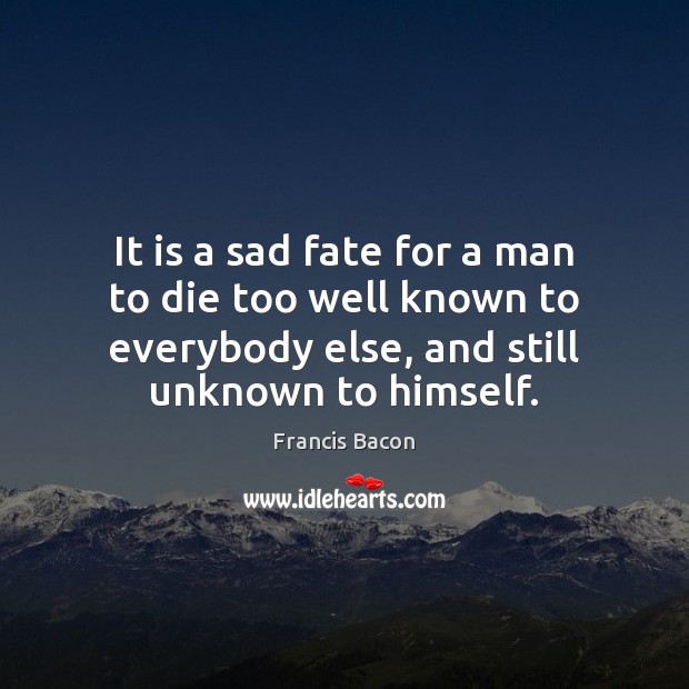 It is a sad fate for a man to die too well Francis Bacon Picture Quote