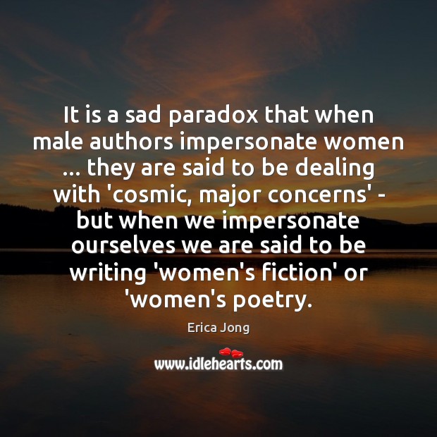 It is a sad paradox that when male authors impersonate women … they Erica Jong Picture Quote