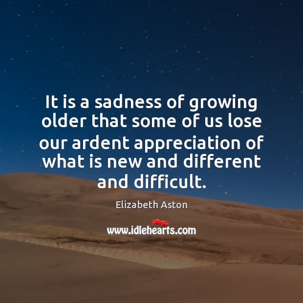 It is a sadness of growing older that some of us lose Elizabeth Aston Picture Quote