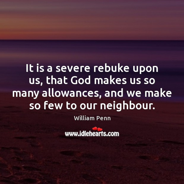 It is a severe rebuke upon us, that God makes us so William Penn Picture Quote