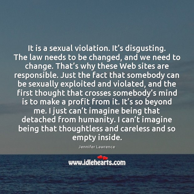 It is a sexual violation. It’s disgusting. The law needs to Jennifer Lawrence Picture Quote