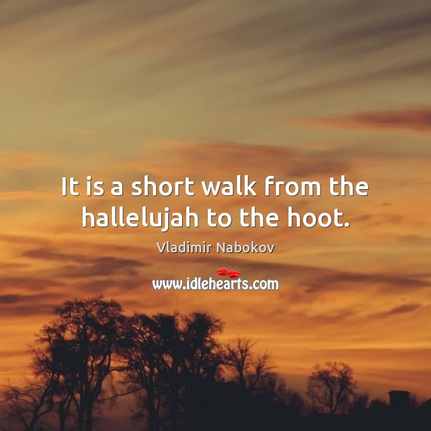 It is a short walk from the hallelujah to the hoot. Vladimir Nabokov Picture Quote