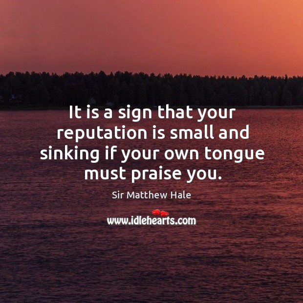 It is a sign that your reputation is small and sinking if your own tongue must praise you. Image
