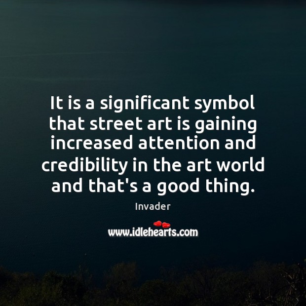 It is a significant symbol that street art is gaining increased attention Invader Picture Quote