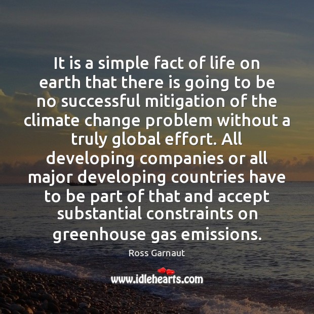 It is a simple fact of life on earth that there is Ross Garnaut Picture Quote