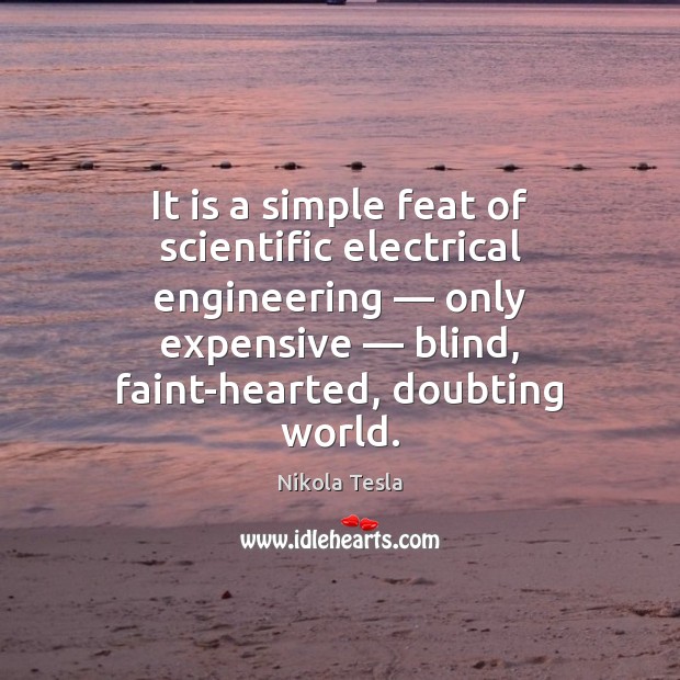 It is a simple feat of scientific electrical engineering — only expensive — blind, Nikola Tesla Picture Quote