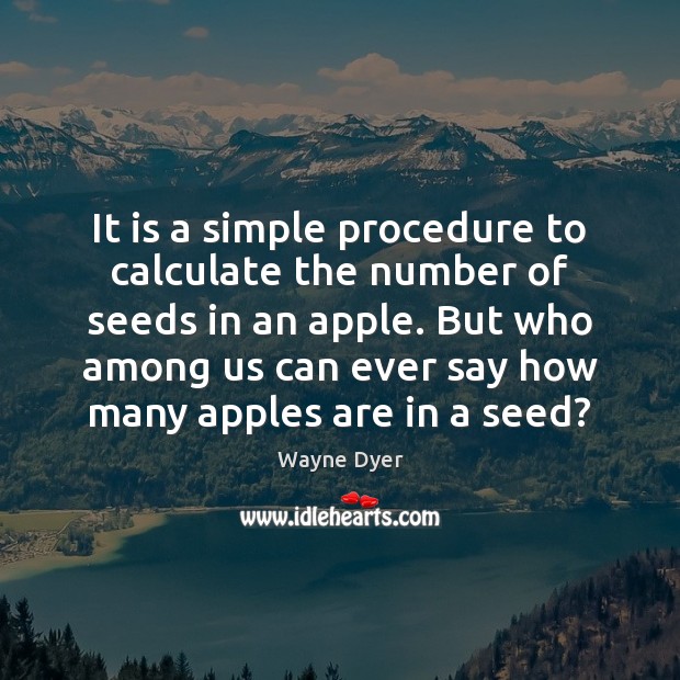 It is a simple procedure to calculate the number of seeds in Wayne Dyer Picture Quote
