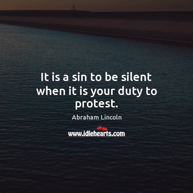 It is a sin to be silent when it is your duty to protest. Abraham Lincoln Picture Quote