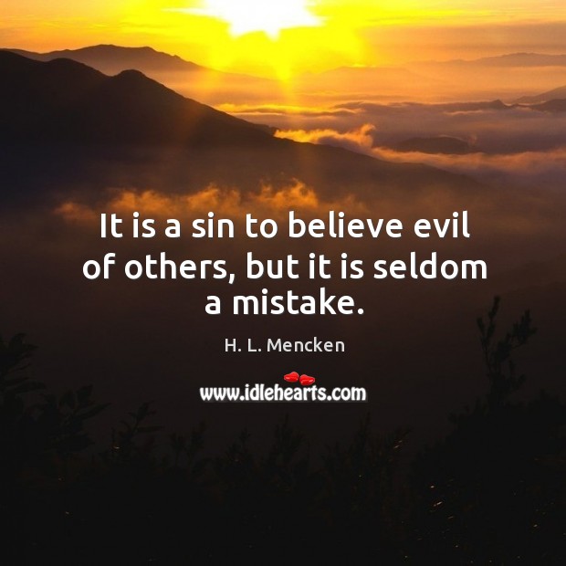 It is a sin to believe evil of others, but it is seldom a mistake. H. L. Mencken Picture Quote
