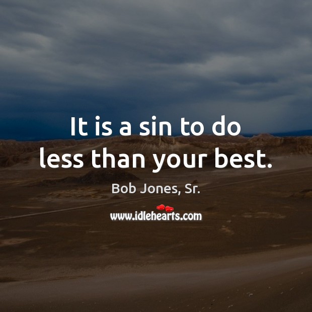 It is a sin to do less than your best. Bob Jones, Sr. Picture Quote