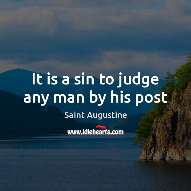 It is a sin to judge any man by his post Image