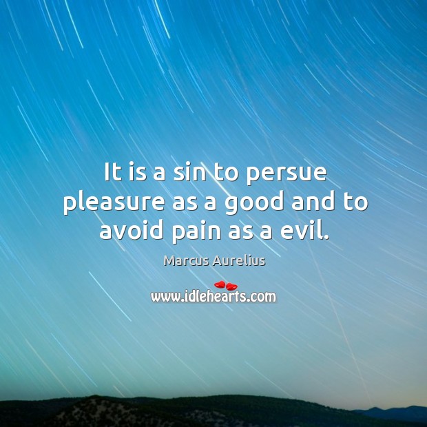 It is a sin to persue pleasure as a good and to avoid pain as a evil. Image