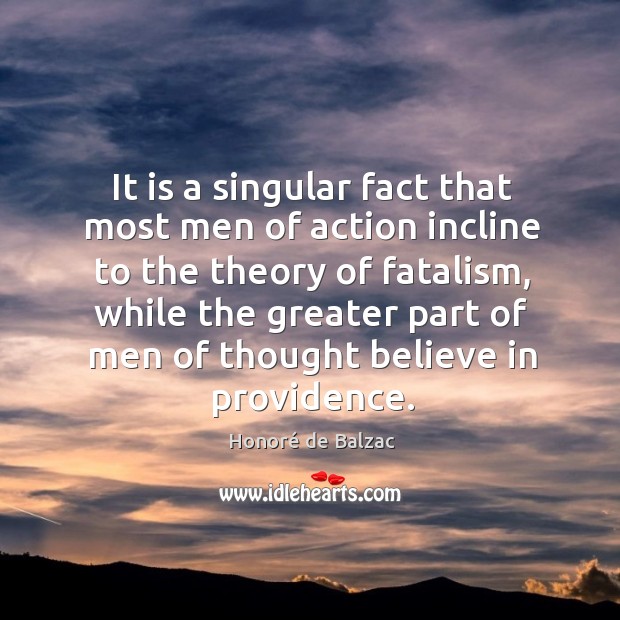It is a singular fact that most men of action incline to Honoré de Balzac Picture Quote