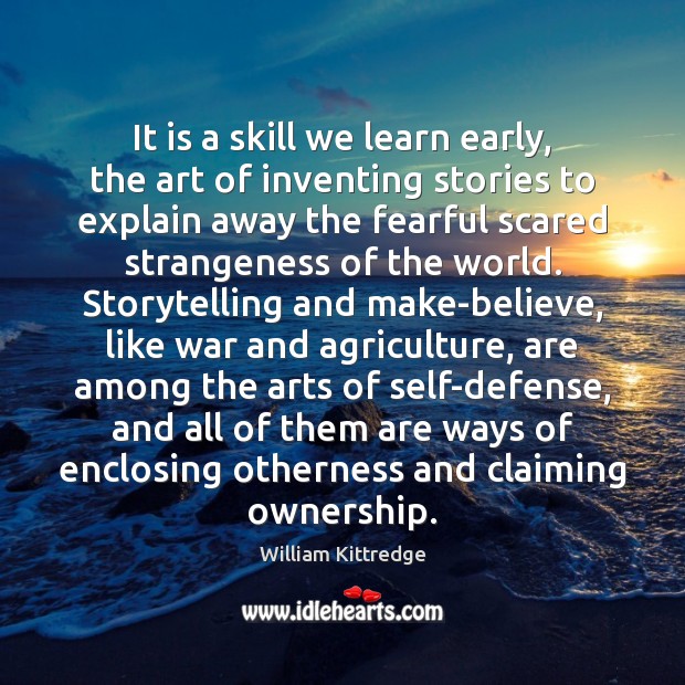 It is a skill we learn early, the art of inventing stories William Kittredge Picture Quote