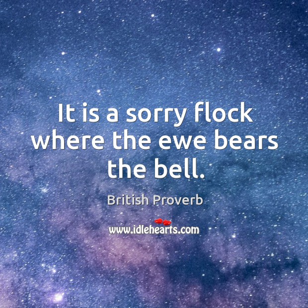 It is a sorry flock where the ewe bears the bell. Image