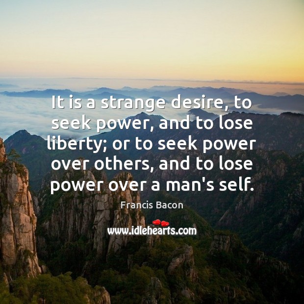 It is a strange desire, to seek power, and to lose liberty; Image