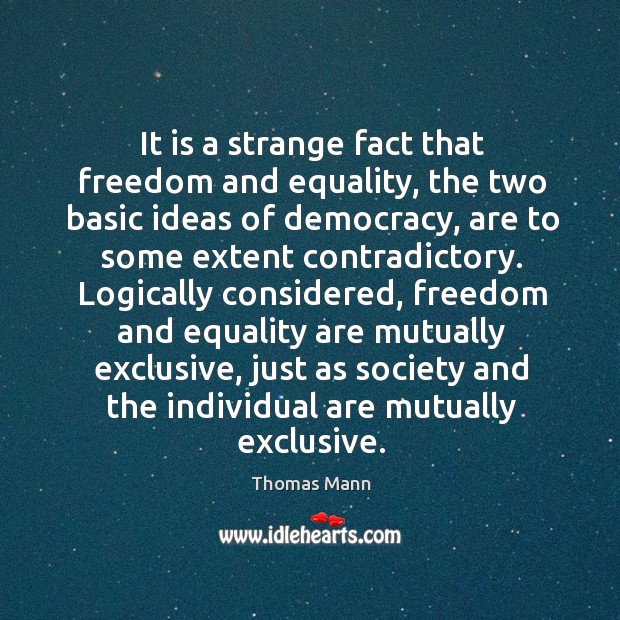 It is a strange fact that freedom and equality, the two basic ideas of democracy, are to some extent contradictory. Image