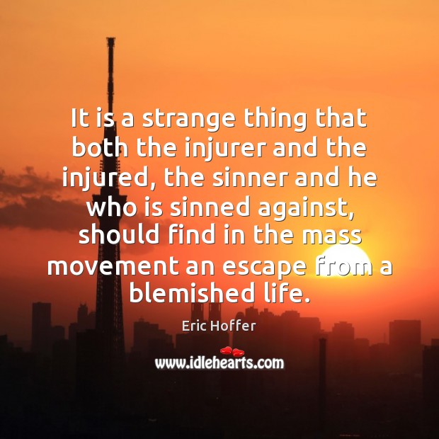 It is a strange thing that both the injurer and the injured, Eric Hoffer Picture Quote