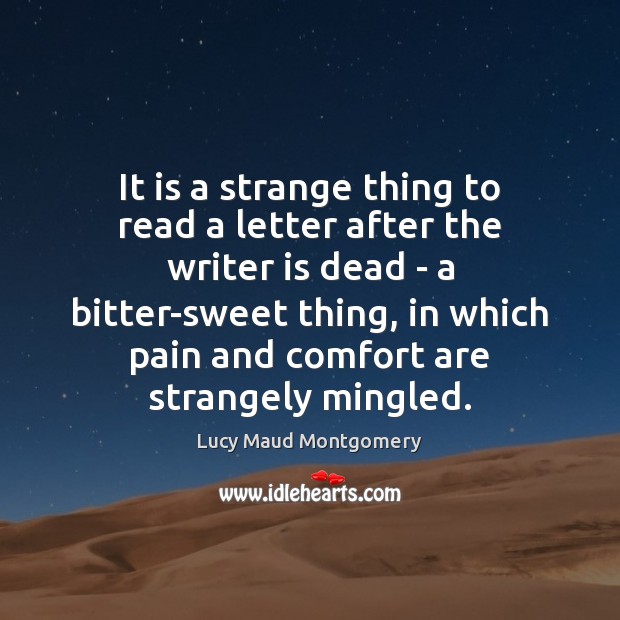 It is a strange thing to read a letter after the writer Lucy Maud Montgomery Picture Quote
