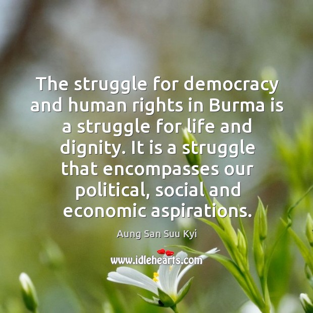 It is a struggle that encompasses our political, social and economic aspirations. Aung San Suu Kyi Picture Quote