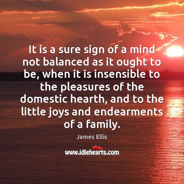 It is a sure sign of a mind not balanced as it James Ellis Picture Quote