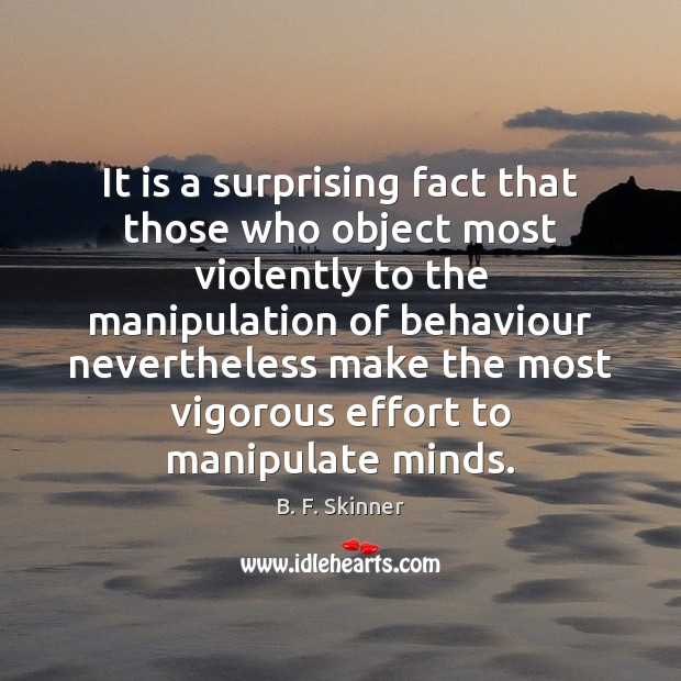 It is a surprising fact that those who object most violently to B. F. Skinner Picture Quote