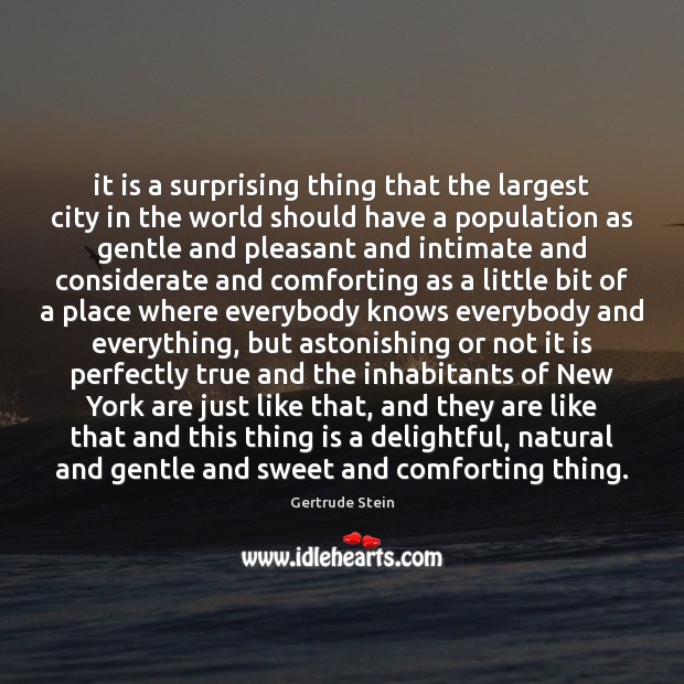 It is a surprising thing that the largest city in the world Gertrude Stein Picture Quote