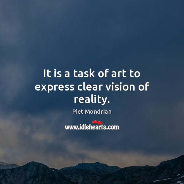 It is a task of art to express clear vision of reality. Piet Mondrian Picture Quote