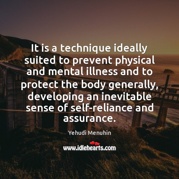 It is a technique ideally suited to prevent physical and mental illness Yehudi Menuhin Picture Quote