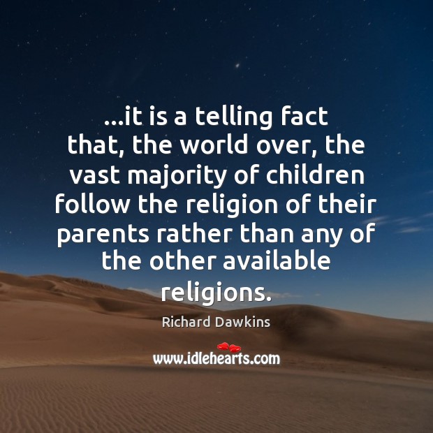 …it is a telling fact that, the world over, the vast majority Richard Dawkins Picture Quote