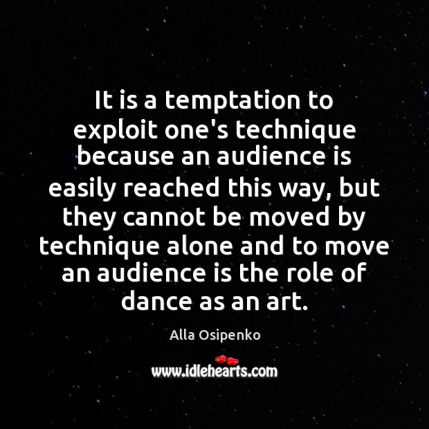It is a temptation to exploit one’s technique because an audience is Alla Osipenko Picture Quote