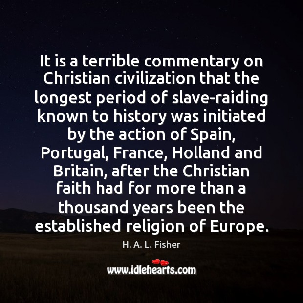 It is a terrible commentary on Christian civilization that the longest period H. A. L. Fisher Picture Quote