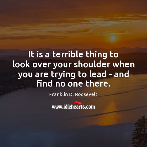 It is a terrible thing to look over your shoulder when you Franklin D. Roosevelt Picture Quote