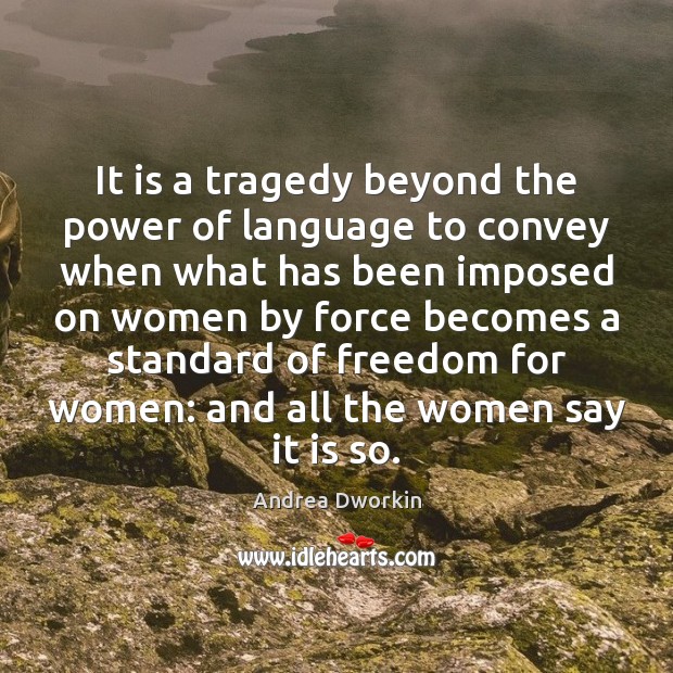 It is a tragedy beyond the power of language to convey when Andrea Dworkin Picture Quote