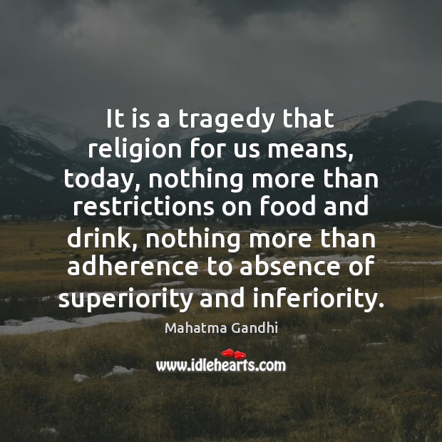 It is a tragedy that religion for us means, today, nothing more 