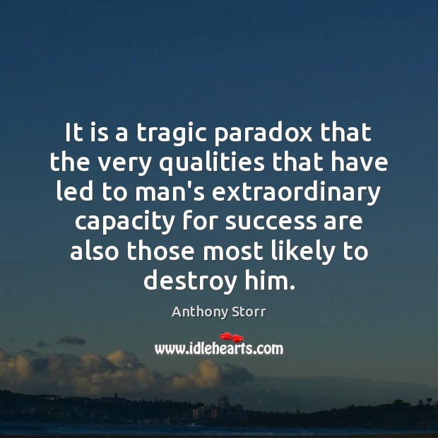 It is a tragic paradox that the very qualities that have led Anthony Storr Picture Quote