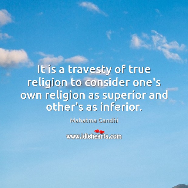 It is a travesty of true religion to consider one’s own religion Image