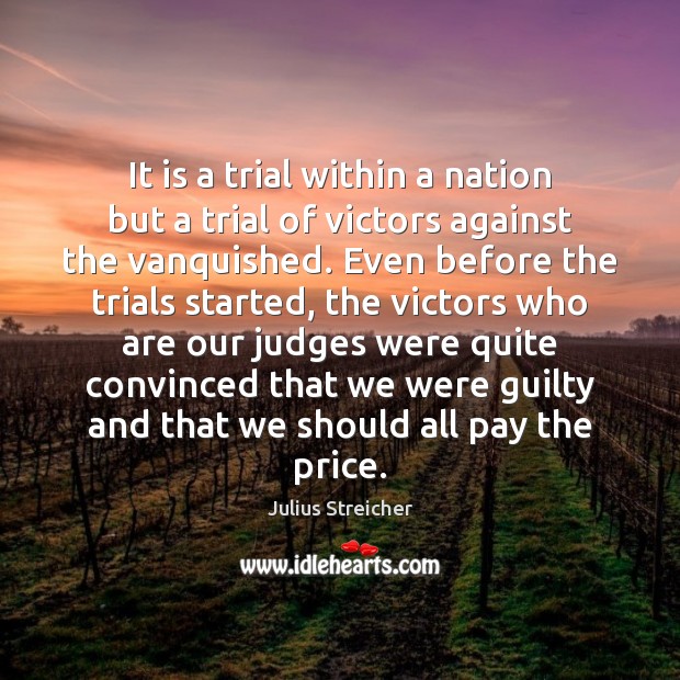 It is a trial within a nation but a trial of victors Julius Streicher Picture Quote