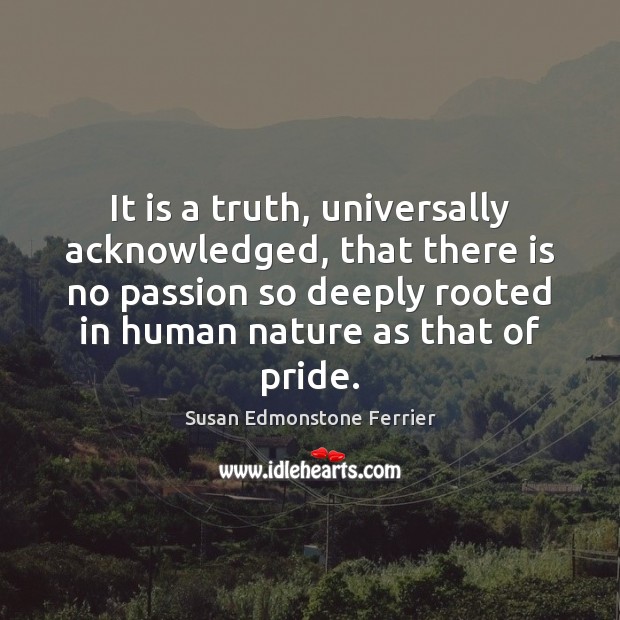 It is a truth, universally acknowledged, that there is no passion so Susan Edmonstone Ferrier Picture Quote