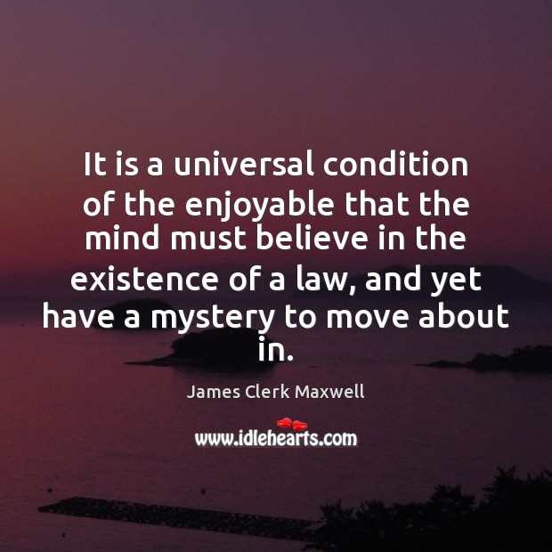 It is a universal condition of the enjoyable that the mind must James Clerk Maxwell Picture Quote
