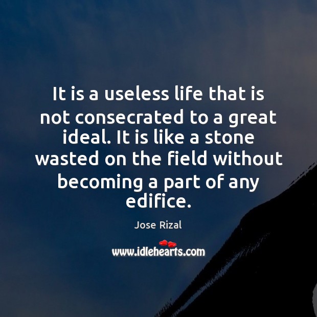 It is a useless life that is not consecrated to a great Jose Rizal Picture Quote