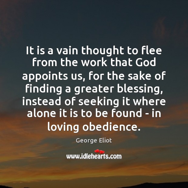 It is a vain thought to flee from the work that God George Eliot Picture Quote