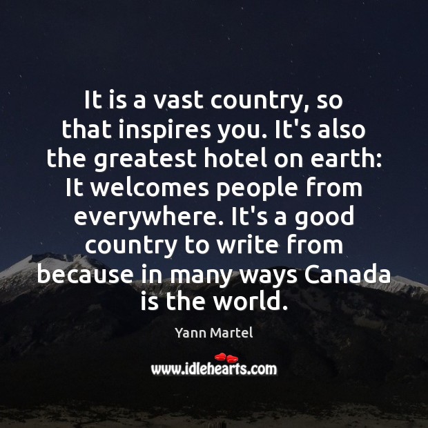 It is a vast country, so that inspires you. It’s also the Earth Quotes Image