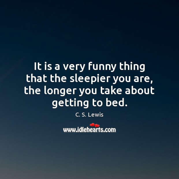It is a very funny thing that the sleepier you are, the C. S. Lewis Picture Quote