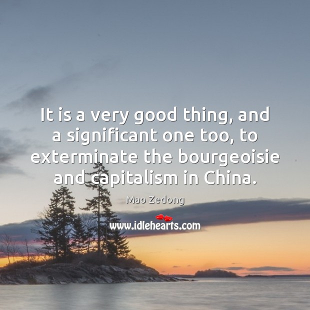It is a very good thing, and a significant one too, to Mao Zedong Picture Quote